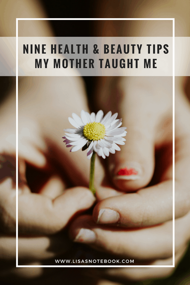 Nine health and beauty tips my mother taught me * nine-health-and-beauty-tips-my-mother-taught-me_www.lisasnotebook.com