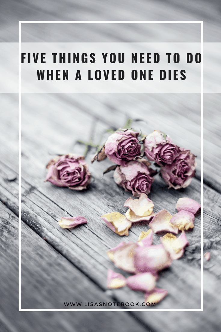 Five Things You Need To Do When a Loved One Dies * five-things-you-need-to-do-when-a-loved-one-dies_www.lisasnotebook.com